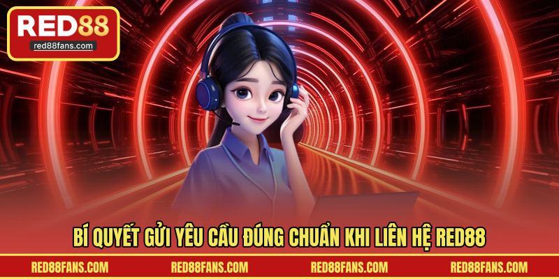 Bí quyết gửi yêu cầu đúng chuẩn khi liên hệ RED88
