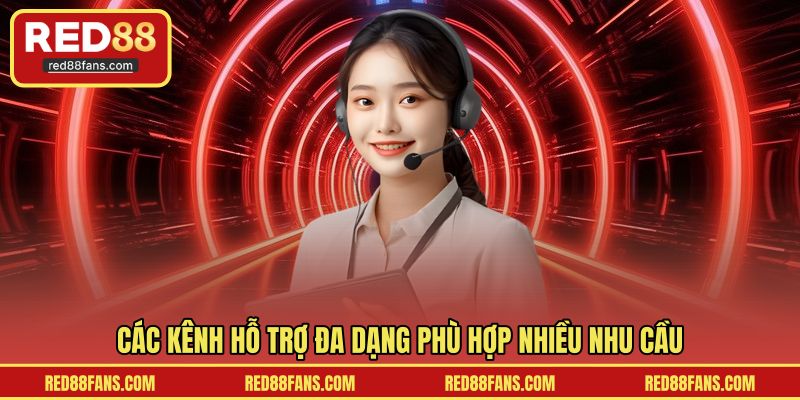 Các kênh hỗ trợ đa dạng phù hợp nhiều nhu cầu