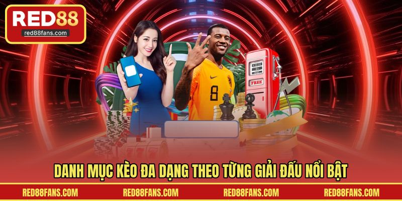 Danh mục kèo đa dạng theo từng giải đấu nổi bật