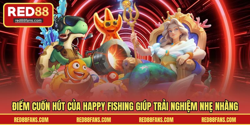 Điểm cuốn hút của Happy Fishing giúp trải nghiệm nhẹ nhàng