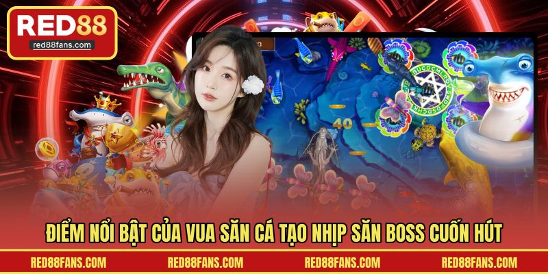 Điểm nổi bật của vua săn cá tạo nhịp săn boss cuốn hút