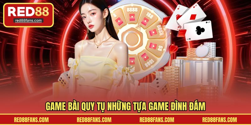 Game bài quy tụ những tựa game đình đám