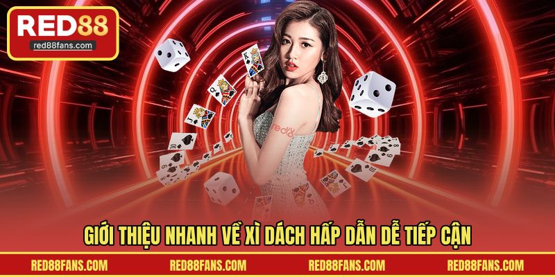 Giới thiệu nhanh về xì dách hấp dẫn dễ tiếp cận