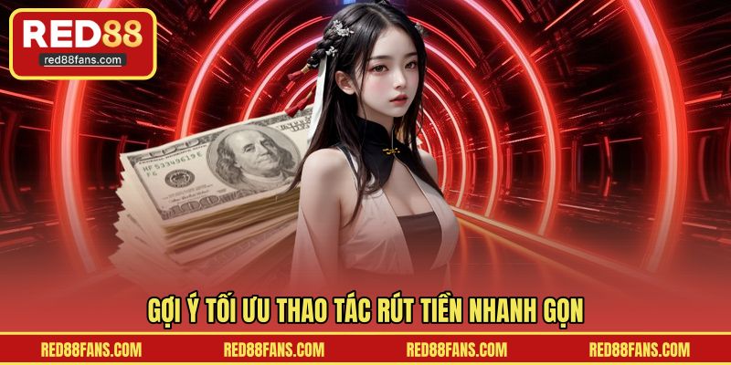 Gợi ý tối ưu thao tác rút tiền nhanh gọn