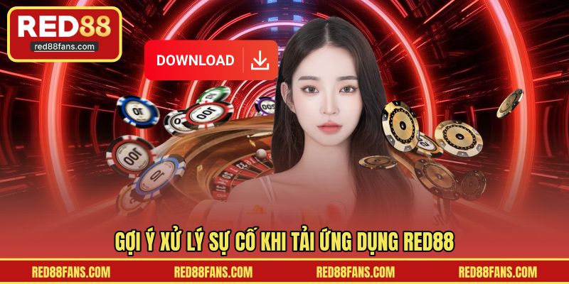 Gợi ý xử lý sự cố khi tải ứng dụng RED88