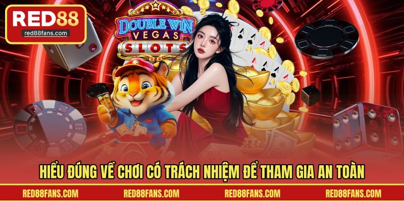 Hiểu đúng về chơi có trách nhiệm để tham gia an toàn