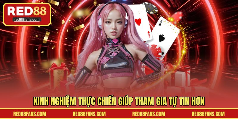 Kinh nghiệm thực chiến giúp tham gia tự tin hơn