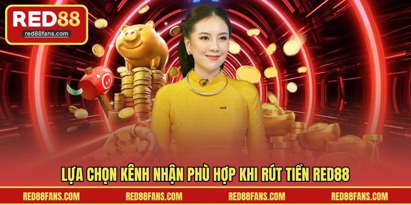 Lựa chọn kênh nhận phù hợp khi rút tiền RED88