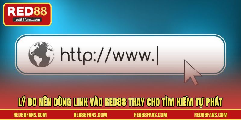 Lý do nên dùng link vào RED88 thay cho tìm kiếm tự phát