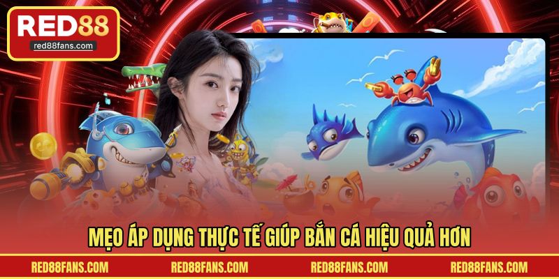 Mẹo áp dụng thực tế giúp bắn cá hiệu quả hơn