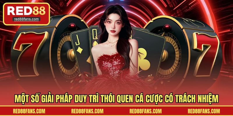 Một số giải pháp duy trì thói quen cá cược có trách nhiệm 