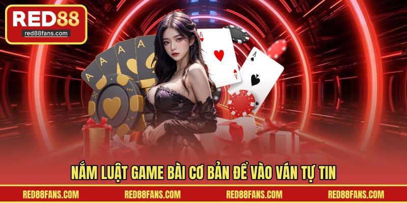 Nắm luật game bài cơ bản để vào ván tự tin