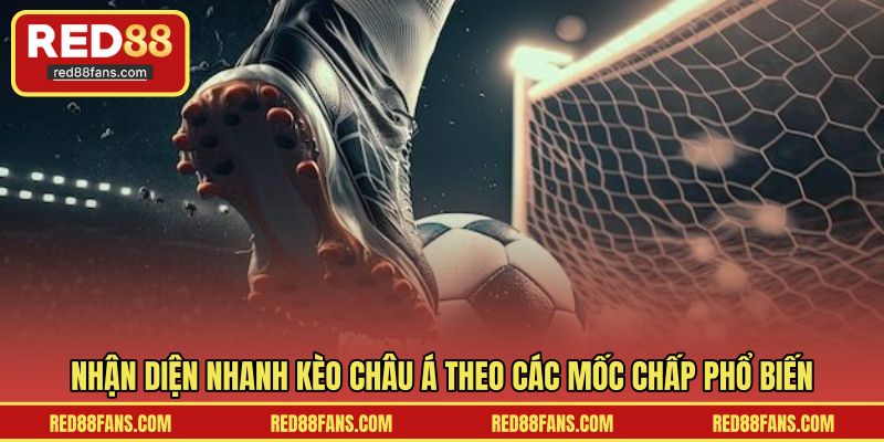 Nhận diện nhanh kèo châu Á theo các mốc chấp phổ biến
