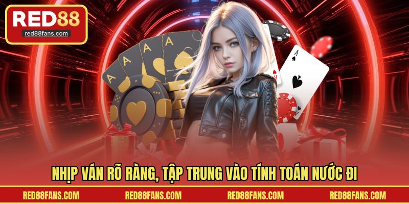 Nhịp ván rõ ràng, tập trung vào tính toán nước đi