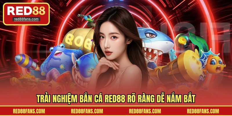 Trải nghiệm bắn cá RED88 rõ ràng dễ nắm bắt